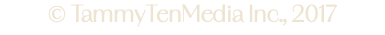 © TammyTenMedia Inc., 2017