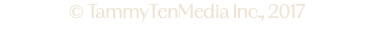 © TammyTenMedia Inc., 2017