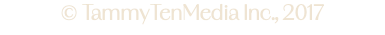 © TammyTenMedia Inc., 2017